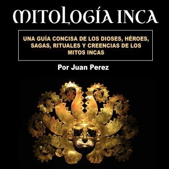 Mitolog A Inca Una Gu A Concisa De Los Dioses H Roes Sagas Rituales