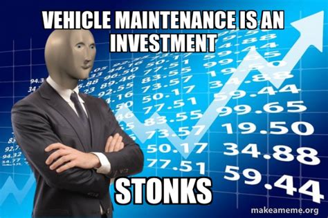 Vehicle maintenance is an investment STONKS - Stonks Only Go Up Meme Generator