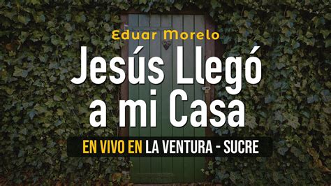 Jes S Lleg A Mi Casa Eduar Y Jos Morelo V Deo En Vivo En La