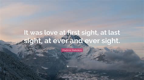 Vladimir Nabokov Quote: “It was love at first sight, at last sight, at