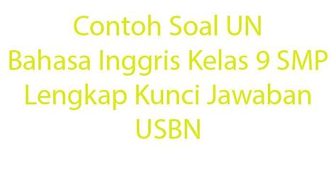 30 Contoh Soal Un Bahasa Inggris Kelas 9 Smp Lengkap Kunci Jawaban Usbn