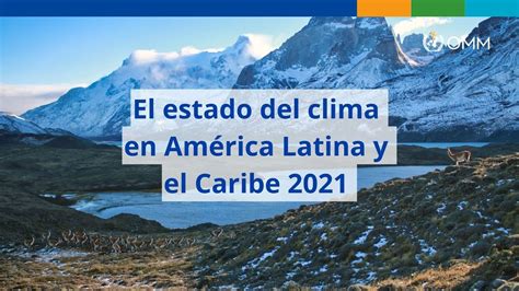 Omm Da A Conocer El Estado Del Clima En América Latina Y El Caribe 2021