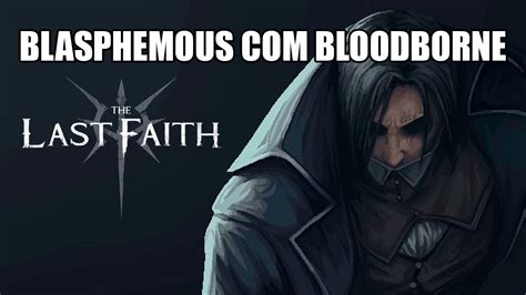 The Last Faith Blasphemous E Bloodborne Misturados Youtube