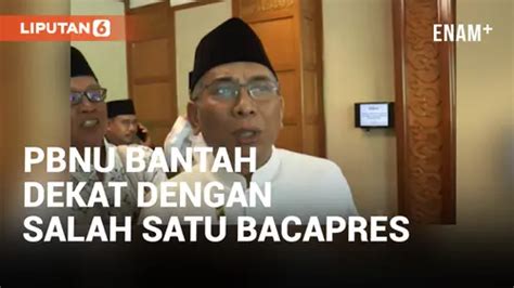 Video Pbnu Bantah Dekat Salah Satu Bacapres Pilpres 2024 Enamplus