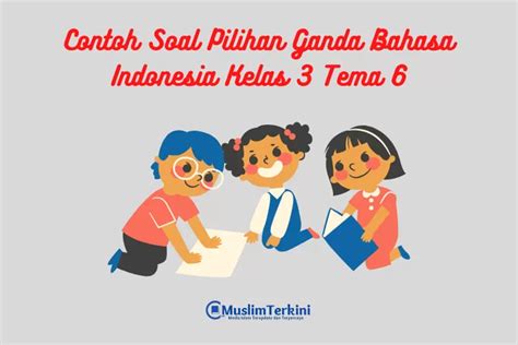 Contoh Soal Pilihan Ganda Bahasa Indonesia Kelas 3 Tema 6 Dan