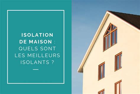 Quels Sont Les Meilleurs Isolants Pour Une Isolation Cologique Et