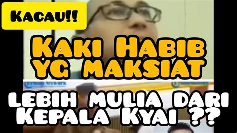 Kaki Habib Yang Maksiat Lebih Mulia Dari Kepala Kyai Youtube