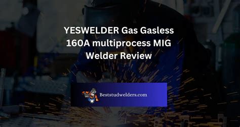 YESWELDER Gas Gasless 160A Multiprocess MIG Welder Review Best Stud