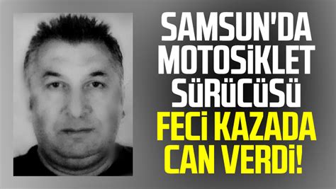 Samsun haber Samsun da motosiklet sürücüsü feci kazada can verdi