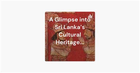 A Glimpse Into Sri Lanka S Cultural Heritage On Apple Podcasts