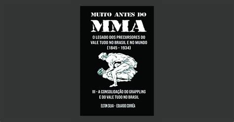 Muito Antes Do Mma O Legado Dos Precursores Do Vale Tudo No Brasil E