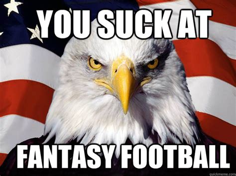 YOU SUCK AT FANTASY FOOTBALL Merica Eagle Quickmeme