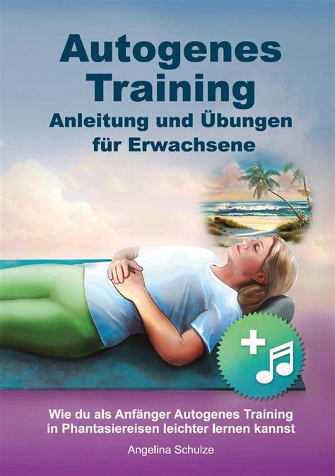 Autogenes Training Anleitung Und Bungen F R Erwachsene Wie Du Als