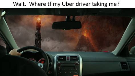 Wait. Where tf my Uber driver taking me? Mordor. | Know Your Meme