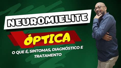 NEUROMIELITE ÓPTICA O QUE É SINTOMAS DIAGNÓSTICO E TRATAMENTO YouTube