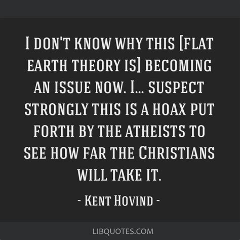 Kent Hovind Quote I Dont Know Why This Flat Earth Theory