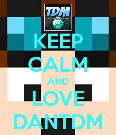 Keep Calm And Love Dantdm Because He Is Awesome Dantdm Minecraft Keep Calm And Love