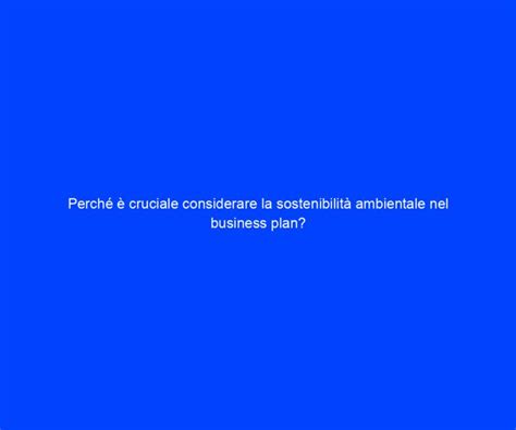 Perch Cruciale Considerare La Sostenibilit Ambientale Nel Business