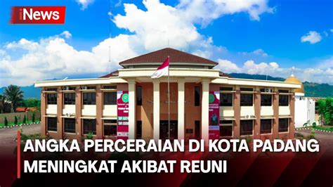 Acara Reuni Sebabkan Angka Perceraian Meningkat Di Kota Padang YouTube