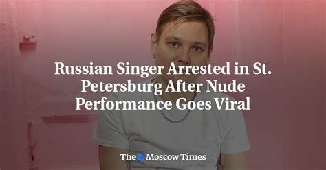 Russian Singer Arrested In St Petersburg After Nude Performance Goes Viral Nation Online