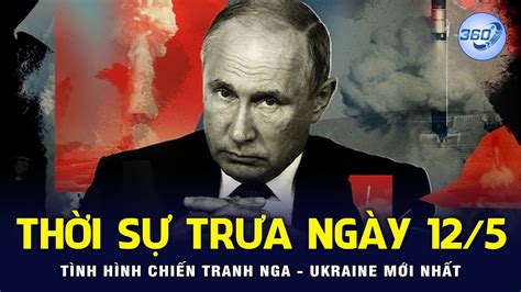 THỜI SỰ TRƯA NGÀY 12 5 2022 Tình hình chiến tranh Nga Ukraine mới