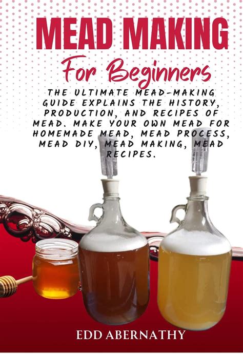 Mead Making For Beginners: The Ultimate Mead-Making Guide explains the ...