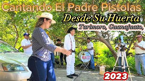 El Padre Pistolas Desde Su Huerta Tarimoro Guanajuato 2023 YouTube