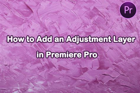 How To Add An Adjustment Layer In Premiere Pro Ultimate Guide