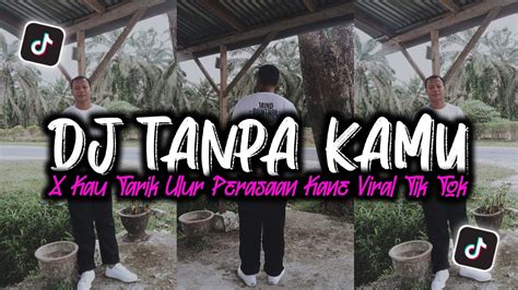 Dj Tanpa Kamu X Kau Tarik Ulur Perasaan Sound Viral Tik Tok Kane