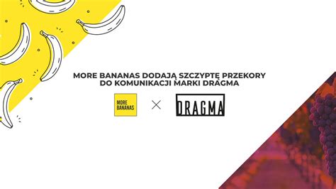 Agencja More Bananas odpowiedzialna za komunikację marki Dragma