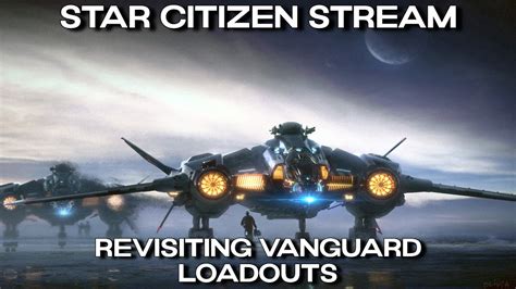 Star Citizen Stream Revisiting Vanguard Loadouts Youtube