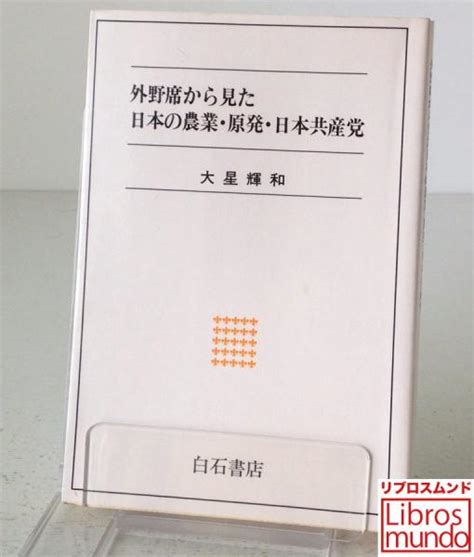 外野席から見た日本の農業・原発・日本共産党大星輝和 著 リブロス・ムンド 古本、中古本、古書籍の通販は「日本の古本屋」