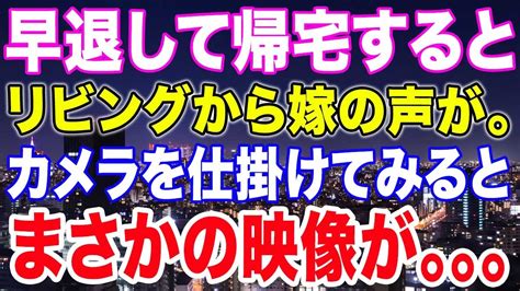 【スカッと】早退して帰宅するとリビングから嫁の声が。カメラを仕掛けてみるとまさかの映像が。。。 Youtube