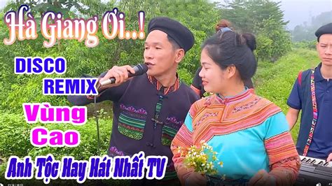 HÀ Giang Ơi Anh Tộc Hay Hát Nhất Tv Lk Nhạc Vùng Cao Disco Remix