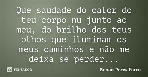 Que Saudade Do Calor Do Teu Corpo Nu Renan Peres Ferro Pensador