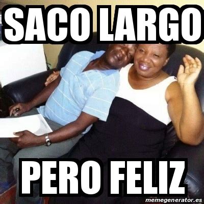 Meme Personalizado Saco Largo Pero Feliz