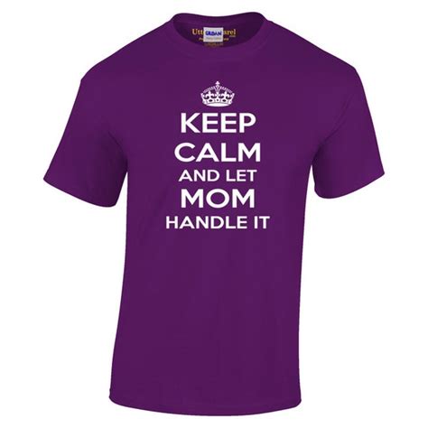 Keep Calm And Let Mom Handle It Unisex Fit T Shirt Birthday