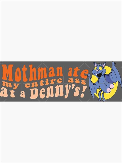 Mothman Ate My Entire Ass At A Denny S Funny Mothman Ate My Entire Ass At A Denny S Poster