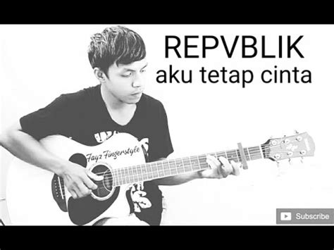 Aku Tetap Cinta Repvblik Arr Nathan Fingerstyle Youtube