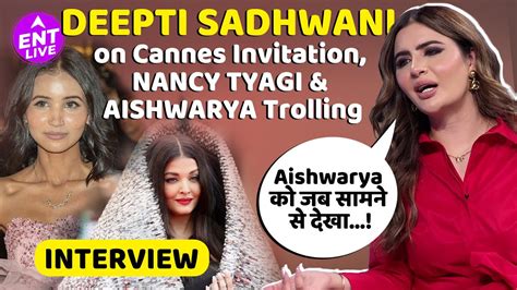 Deepti Sadhwani On Nancy Tyagi Aishwarya Rai And Reveals Who Invited