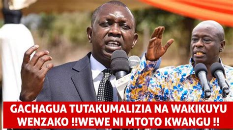 GACHAGUA TUTAKUMALIZIA WEWE NA KIKUYU WENZAKO LAZIMA TUTAKUTOA KWA HIO