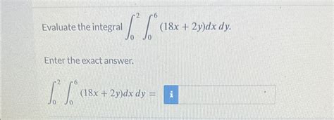 Solved Evaluate The Integral ∫02∫06 18x 2y Dxdyenter The