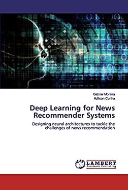 Deep Learning For News Recommender Systems Designing Neural