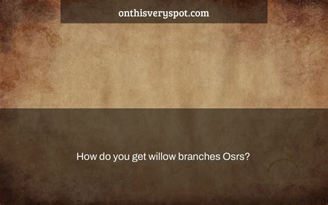 How do you get willow branches Osrs? - On This Very Spot