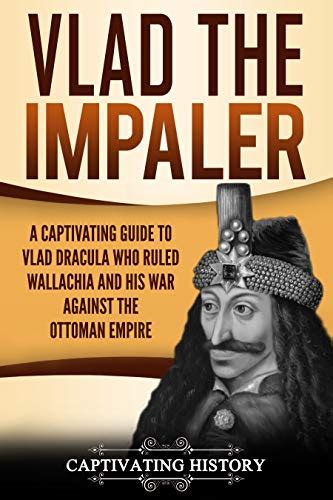 Vlad The Impaler A Captivating Guide To How Vlad Iii