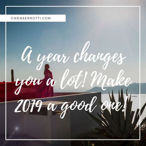 A Year Changes You A Lot Make 2019 A Good One Inspirational Quotes