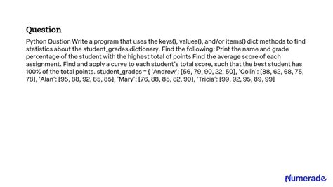 SOLVED: Write a program that uses the keys(), values(), and/or items() dict methods to find ...