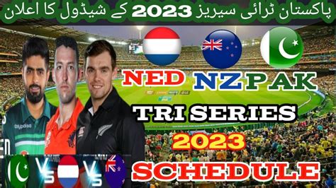 Pakistan Tri Nation Series Schedule Pak Vs Ned Vs Nz Tri Series