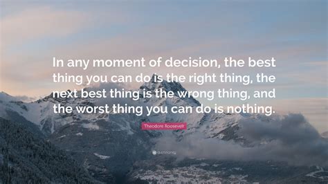 Theodore Roosevelt Quote: “In any moment of decision, the best thing