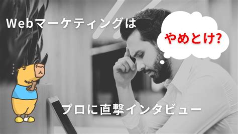 Webマーケティングはやめとけと言われる理由とは？プロに直接聞いてみた カピまる、webを学ぶ。